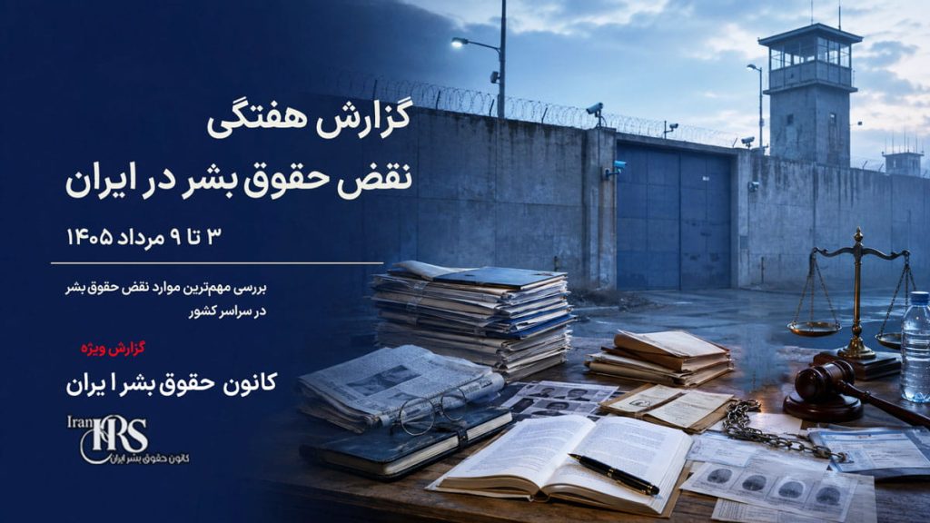 گزارش هفتگی نقض حقوق بشر در ایران، ۳ تا ۹ مردادماه ۱۴۰۵ | کانون حقوق بشر ایران ۱۰ مردادماه ۱۴۰۵