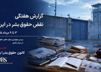 گزارش هفتگی نقض حقوق بشر در ایران، ۳ تا ۹ مردادماه ۱۴۰۵ | کانون حقوق بشر ایران ۱۰ مردادماه ۱۴۰۵