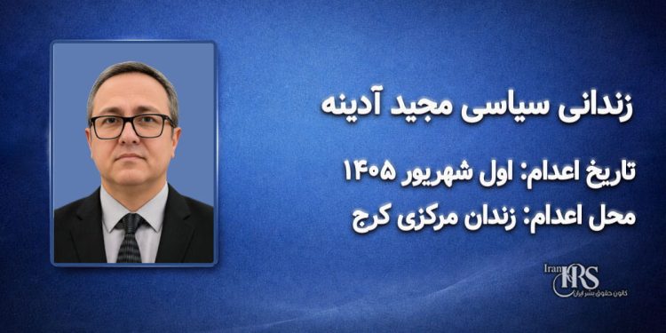 مجید آدینه؛ اعدام اول شهریور ۱۴۰۵| زندان مرکزی کرج