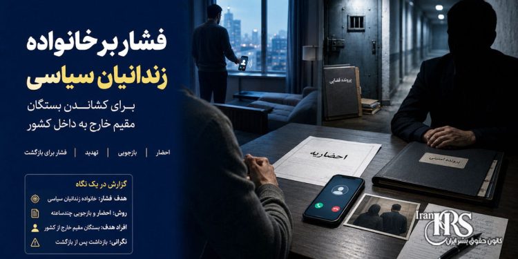 فشار بر خانواده زندانیان سیاسی؛ تلاش برای کشاندن بستگان خارج از کشور به داخل